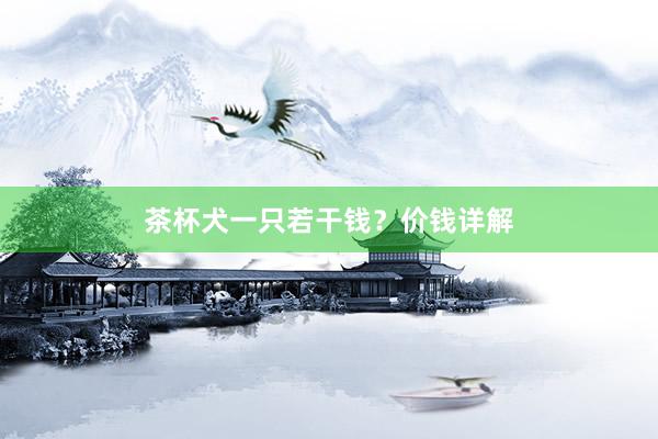 茶杯犬一只若干钱?价钱详解
