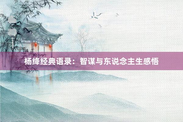 杨绛经典语录：智谋与东说念主生感悟